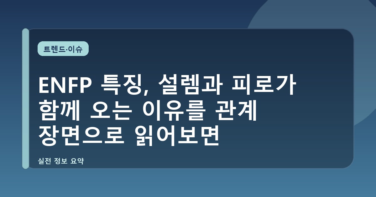 ENFP 특징, 설렘과 피로가 함께 오는 이유를 관계 장면으로 읽어보면