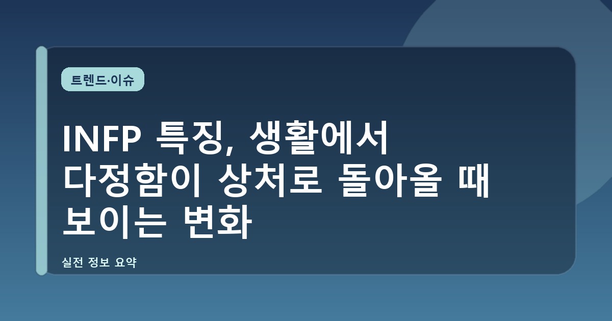 INFP 특징, 생활에서 다정함이 상처로 돌아올 때 보이는 변화