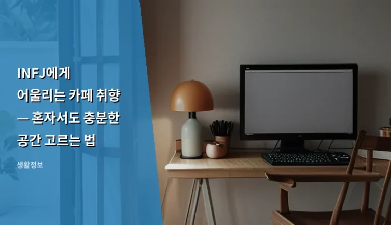INFJ에게 어울리는 카페 취향 — 혼자서도 충분한 공간 고르는 법